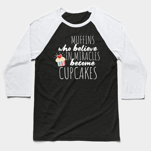 Muffins Who Believe in Miracles Become Cupcakes for Baker Baseball T-Shirt by shirtastical